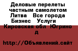 Деловые перелеты частным самолетом Литва - Все города Бизнес » Услуги   . Кировская обл.,Югрино д.